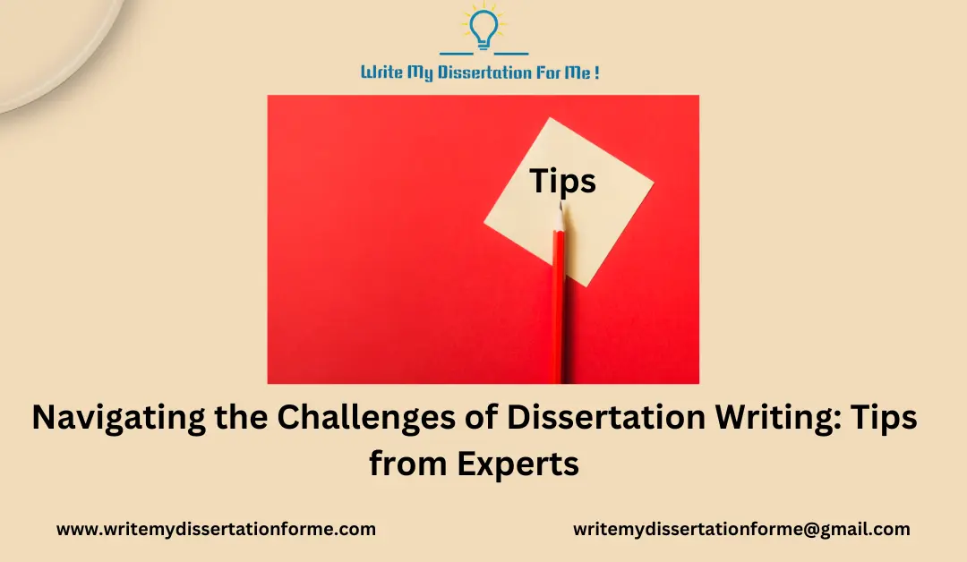 Navigating the Challenges of Dissertation Writing: Tips from Experts