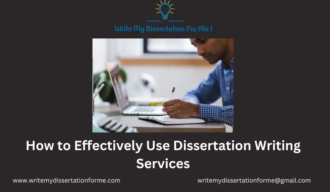 How to Effectively Use Dissertation Writing Services