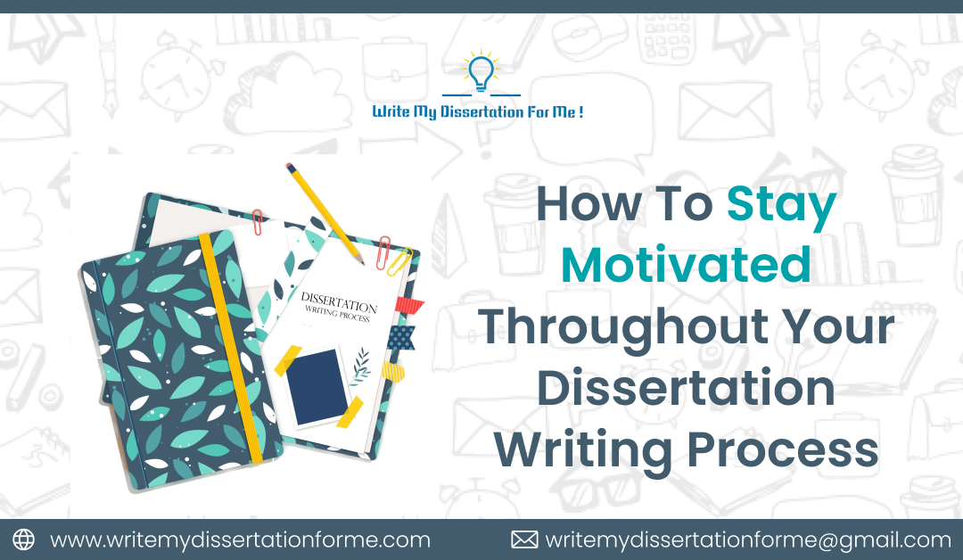 How to Stay Motivated Throughout Your Dissertation Writing Process