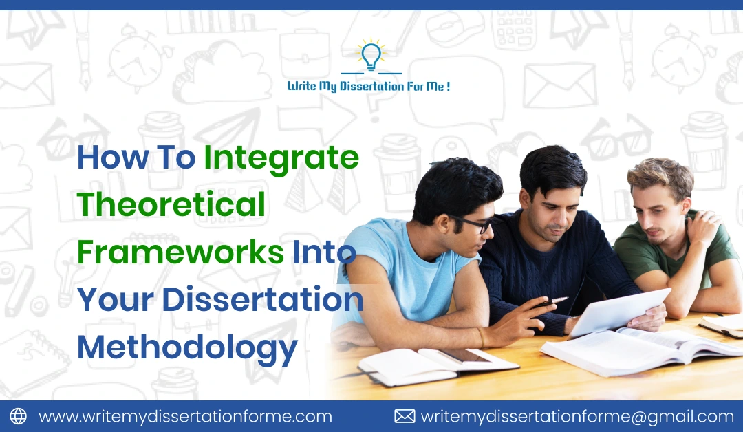 How to Integrate Theoretical Frameworks into Your Dissertation Methodology