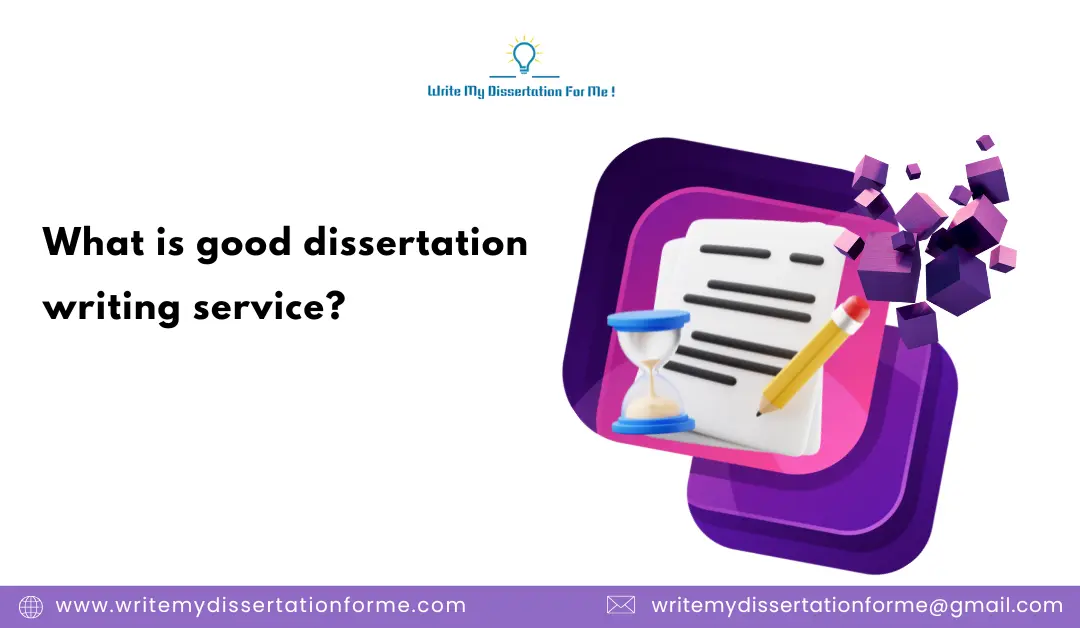 What Is A Good Dissertation Writing Service?