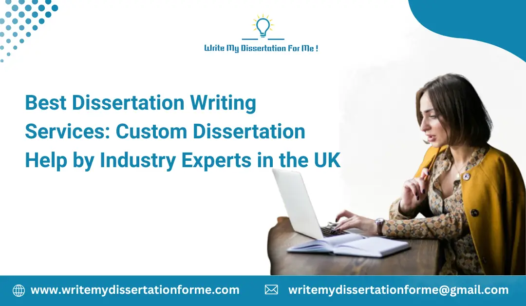 Best Dissertation Writing Services: Custom Dissertation Help by Industry Experts in the UK