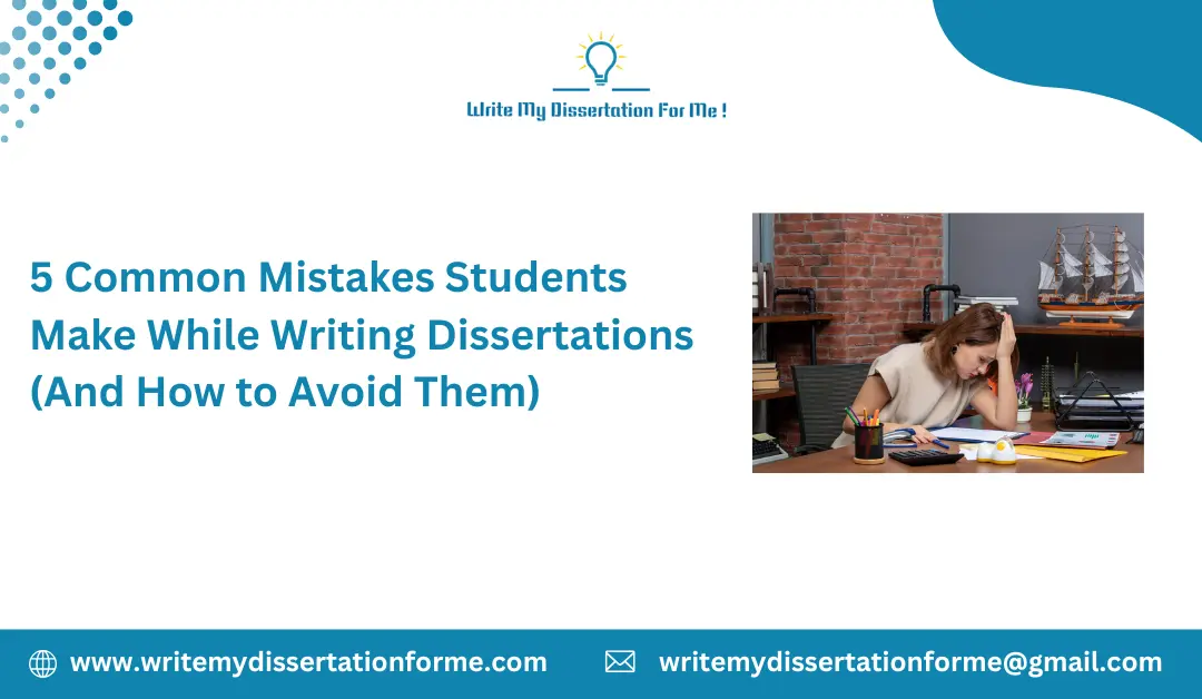 5 Common Mistakes Students Make While Writing Dissertations (And How to Avoid Them)
