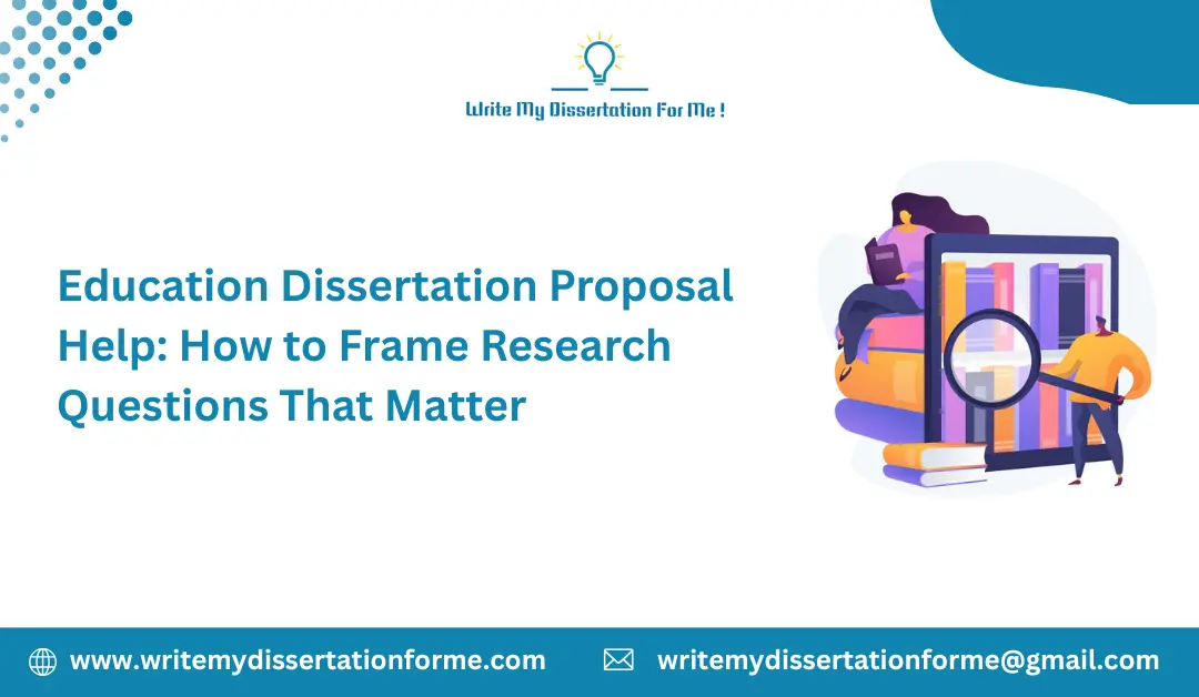 Education Dissertation Proposal Help: How to Frame Research Questions That Matter