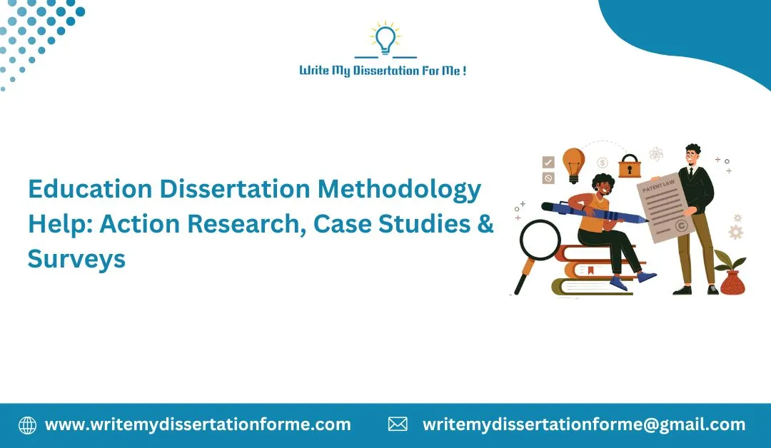 Education Dissertation Methodology Help: Action Research, Case Studies & Surveys