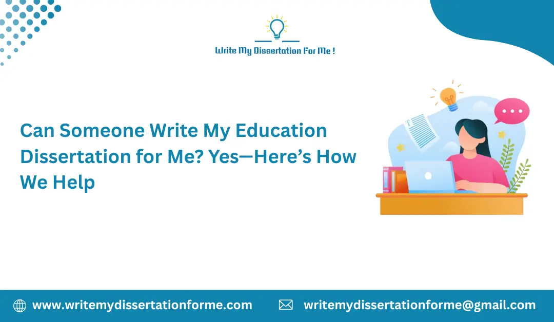 Can Someone Write My Education Dissertation for Me? Yes—Here’s How We Help